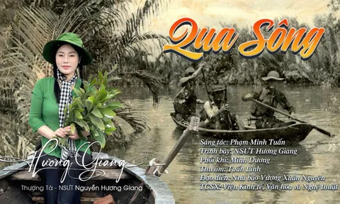 "Qua sông" – Khúc hò khoan thắp sáng lòng yêu nước